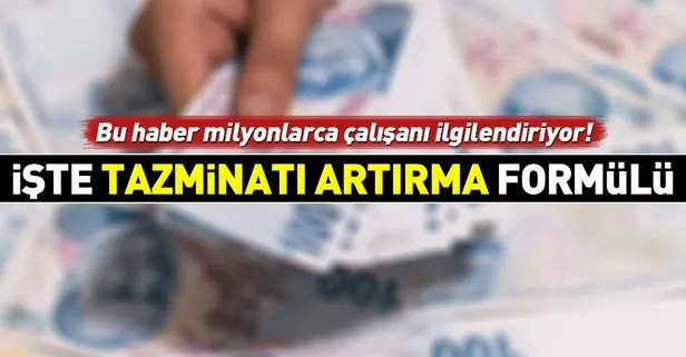 Tazminatı artırma formülü! Kıdem tazminatını artırmanın yolları nelerdir?