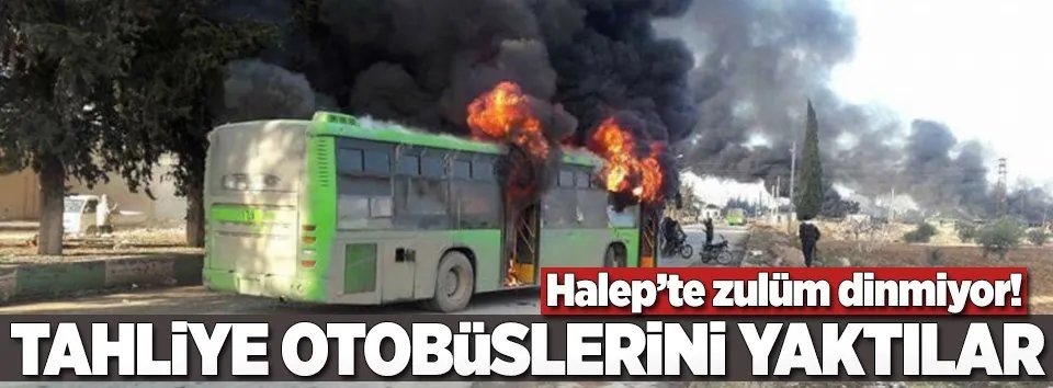 Tahliye otobüslerini ateşe verdiler