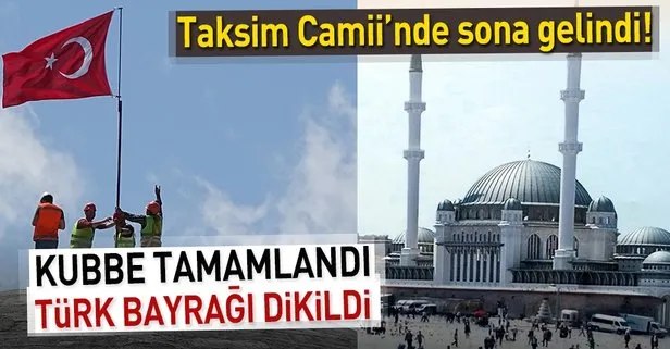 Taksim Camii’ne Türk bayrağı dikildi