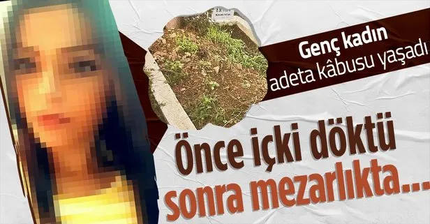 Son dakika: İstanbul Gaziosmanpaşa’da korkunç olay! Önce içki döktü ardından mezarlığa götürüp...