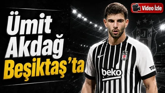 Ümit Akdağ Beşiktaş’ta