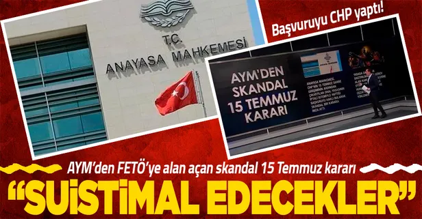 AYM'den skandal 15 Temmuz kararı: "FETÖ'cüler suistimal edecek"
