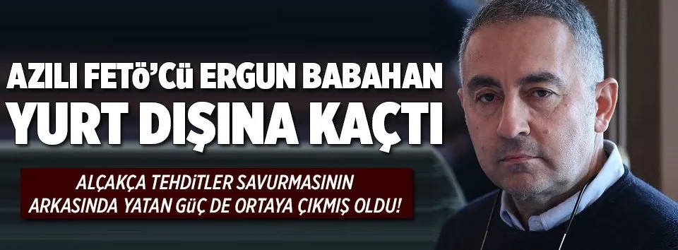 FETÖ’cü Ergun Babahan yurt dışına kaçtı