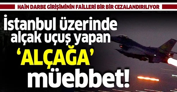 Son Dakika Istanbul Uzerinde Alcak Ucus Yapan Darbeci Pilot Aykut Yuce Ye Muebbet Hapis Takvim