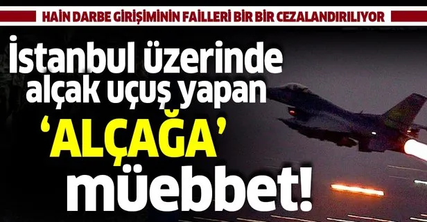 Son dakika: İstanbul üzerinde alçak uçuş yapan darbeci pilot Aykut Yüce’ye müebbet hapis