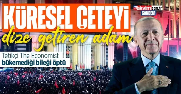 Küresel çetenin tetikçisi The Economist bükemediği bileği öptü: Başkan Recep Tayyip Erdoğan’a övgüler dizdiler