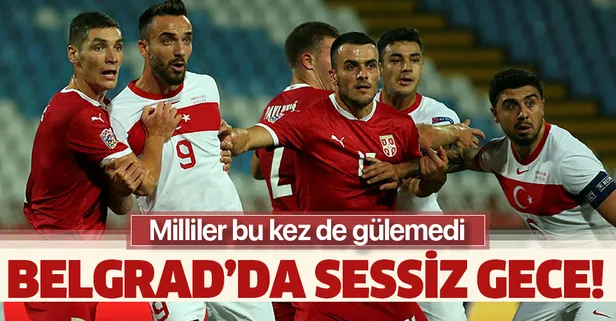 Belgrad'da sessiz gece! Milliler bu kez de gülemedi