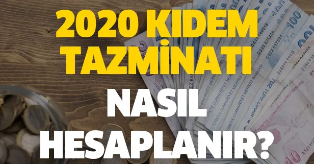 Kıdem tazminatı nasıl hesaplanır? 2020 Kıdem tazminatı alma şartları nedir? Kıdem tazminatı tavanı ne kadar?