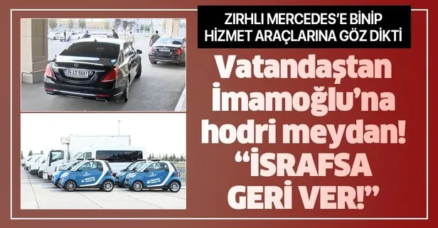 Zırhlı Mercedes’e binip hizmet araçlarına israf diyen İmamoğlu’na vatandaşlardan çağrı: Araçları geri ver yenisini de alma
