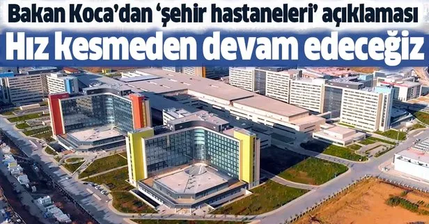Bakan Koca'dan 'şehir hastaneleri' açıklaması