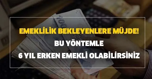 Bu yöntemle 6 yıl erken emekli olabilirsiniz! Emeklilik bekleyenlere müjde!