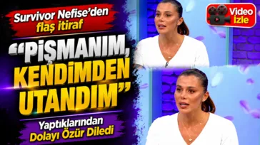 Survivor Nefise'den şok itiraf: ''Pişmanım, kendimden utandım''