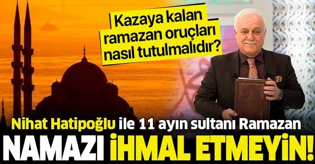 Namazı ihmal etmeyin | Prof. Dr. Nihat Hatipoğlu ile 11 ayın sultanı Ramazan