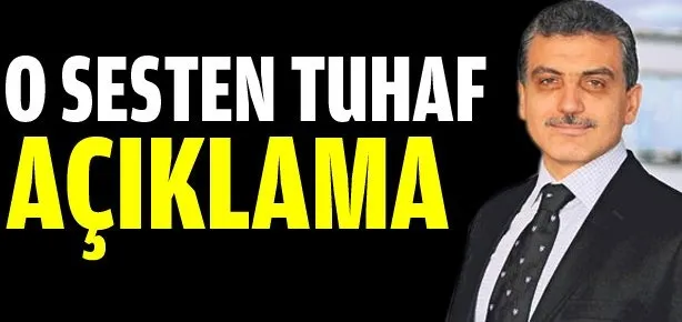 O sesten tuhaf açıklama
