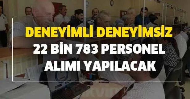 Kamu ve özel kurumlara deneyimli deneyimsiz 22 bin 783 personel alımı yapılacak!