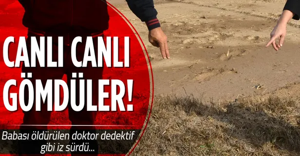 Dehşete düşüren olay! Babası canlı gömülen doktor dedektif gibi iz sürdü! DNA örnekleri gerçeği ortaya çıkardı