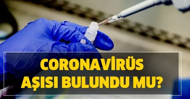 Corona virüsü aşısı son durum nedir? Korona aşısı bulundu mu?