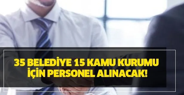 35 Belediye 15 Kamu kurumu için personel alınacak!