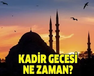 2019 Kadir Gecesi ne zaman idrak edilecek? Kadir Gecesi hangi gün?