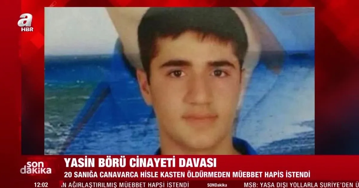 yasin boru nun oldurulmesi davasinda istenen cezalar belli oldu takvim