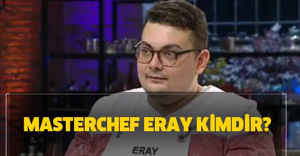 Masterchef Eray kimdir? 2020 Masterchef Türkiye yarışmacısı Eray Aksungur nereli?