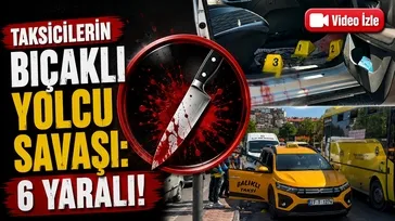 Taksicilerin bıçaklı yolcu savaşı: 6 yaralı!