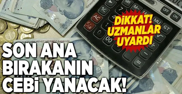 Uzmanlar uyardı! Son dakikaya bırakmayın