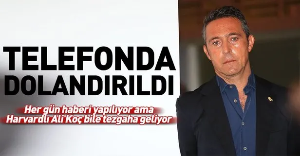 Fenerbahçe Başkanı Ali Koç telefon dolandırıcılarının kurbanı oldu