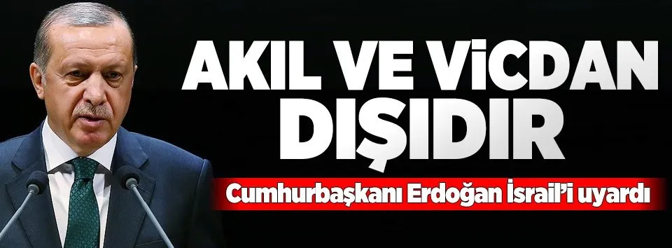 Cumhurbaşkanı Erdoğan İsrail'i uyardı