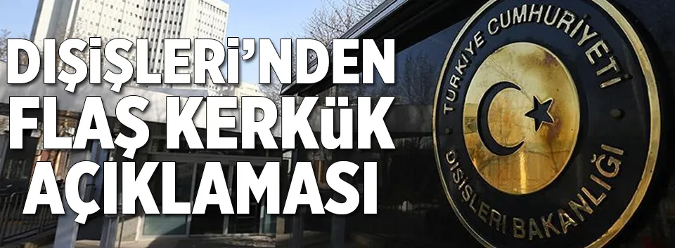 Dışişleri’nden flaş Kerkük açıklaması