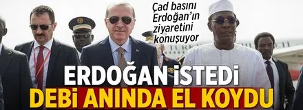 Çad basını: Erdoğan istedi, Debi el koydu