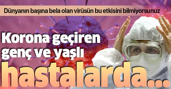 Son dakika: Koronavirüsün bu etkisini bilmiyorsunuz! Meğer koronavirüs geçiren genç ve yaşlı hastalarda...-1