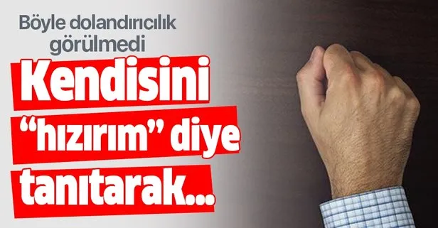 Kendini Hızırım diye tanıtarak dolandırıcılık yaptı!