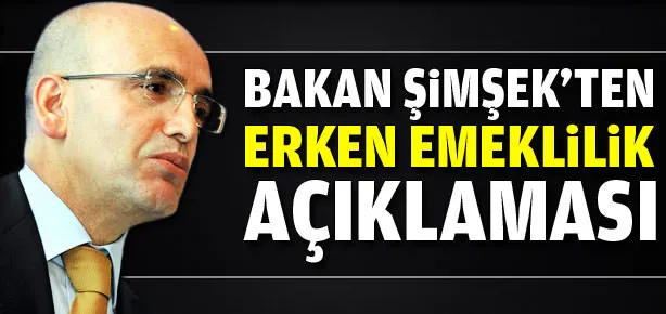Bakan Şimşek: Erken emeklilik...