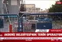 Akdeniz Belediyesi'ne terör operasyonu!