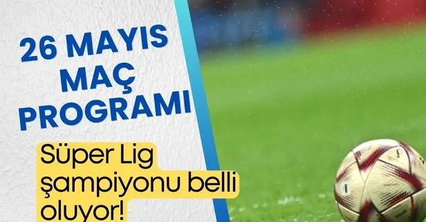 Bu akşam hangi maçlar var? 26 Mayıs 2024 GS- FB- BJK MAÇ PROGRAMI! Süper Lig 38. son hafta şampiyonluk maçları...