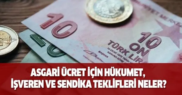 Asgari ücret için hükumet, işveren ve sendika teklifleri neler?