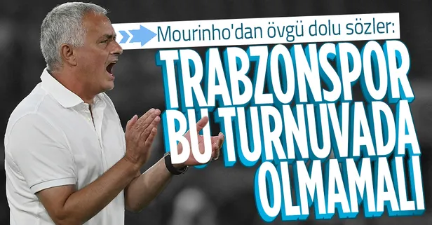 Roma teknik direktörü José Mourinho'dan övgü dolu sözler: Trabzonspor bu turnuvada olmamalı