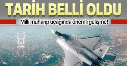 Milli muharip uçağında önemli gelişme! Tarih belli oldu
