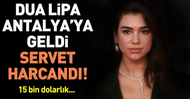 Dua Lipa için Antalya'da servet harcanıyor!