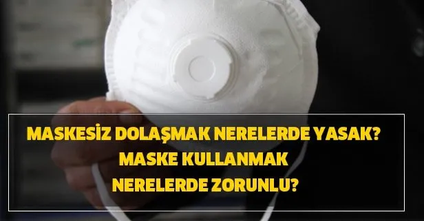 Maskesiz dolaşmak nerelerde yasak? Maske kullanmak nerelerde zorunlu? Market ve pazar maske takmak zorunlu mu?