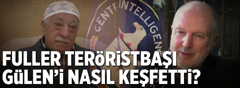 Fuller teröristbaşı Gülen’i nasıl keşfetti?