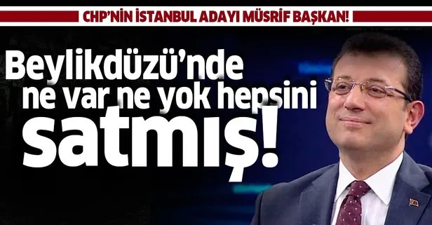 CHP’nin adayı Ekrem İmamoğlu Beylikdüzü’nde ne var ne yok satmış!