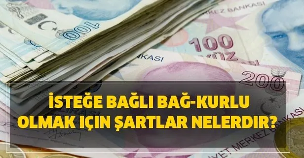 İsteğe bağlı Bağ-Kurlu olmak için şartlar nelerdir? Kimler isteğe bağlı Bağ-Kur için başvuru yapabilir?