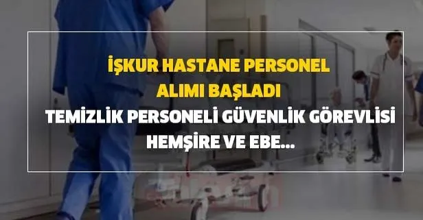 Iskur Hastane Personel Alimi Hastanelere Temizlik Personeli Guvenlik Gorevlisi Ambulans Soforu Sekreter Alimi Basvuru Sartlari Takvim