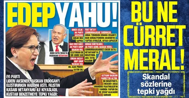 İYİ Parti Genel Başkanı Meral Akşener’in Başkan Erdoğan’ı Netanyahu’ya benzetmesine tepki yağdı!