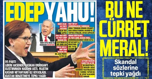 İYİ Parti Genel Başkanı Meral Akşener'in Başkan Erdoğan'ı Netanyahu'ya benzetmesine tepki yağdı!