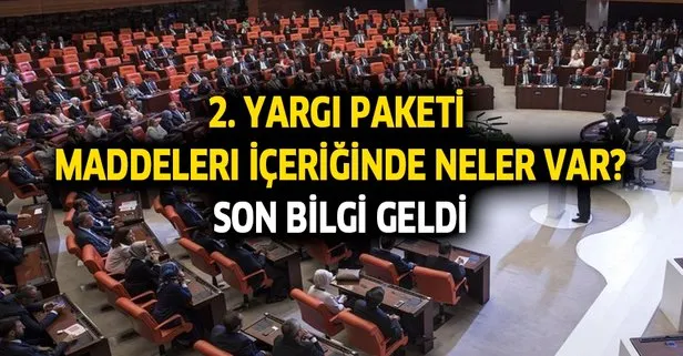 2. yargı paketi maddeleri içeriğinde neler var son bilgi geldi