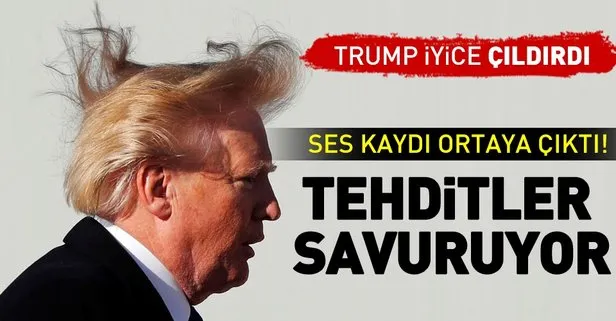 Trumpın şoke eden ses kaydı! Tehditler savurdu