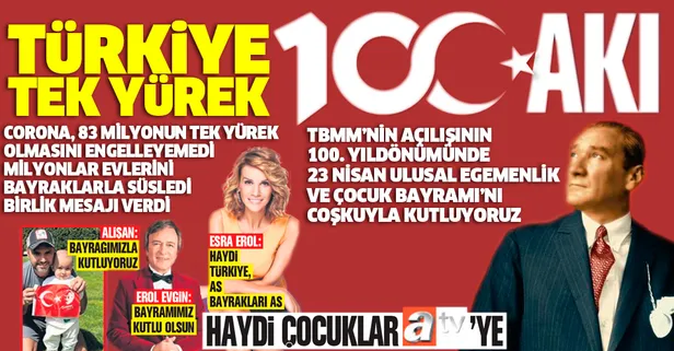 23 Nisan'da TBMM’nin açılışının 100. yıldönümünde Türkiye tek yürek!